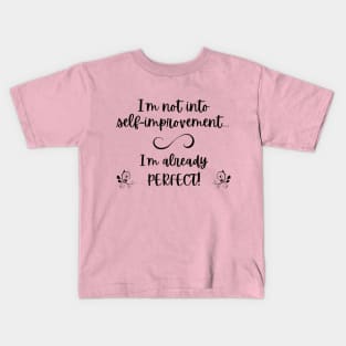 I'm not into self-improvement - I'm already perfect! (black lettering) Kids T-Shirt